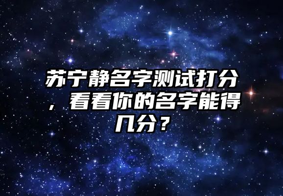 苏宁静名字测试打分，看看你的名字能得几分？