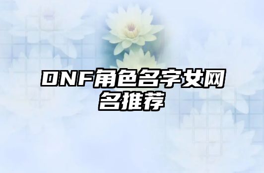 DNF角色名字女网名推荐