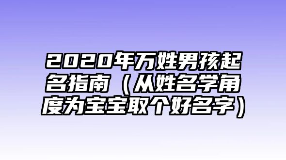 2020年万姓男孩起名指南（从姓名学角度为宝宝取个好名字）