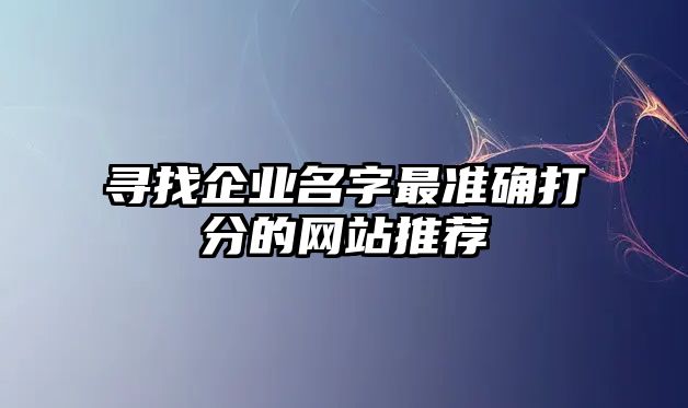 寻找企业名字最准确打分的网站推荐