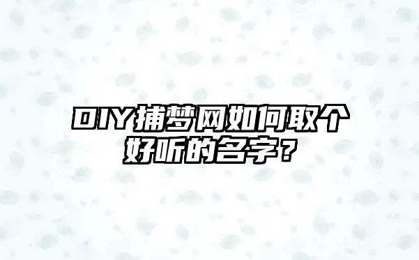 DIY捕梦网如何取个好听的名字？