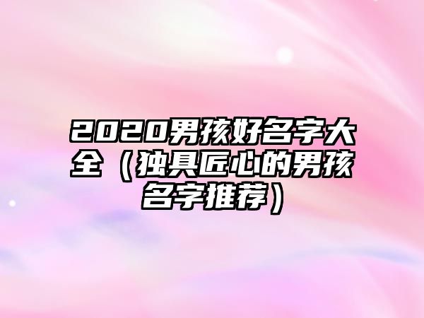 2020男孩好名字大全（独具匠心的男孩名字推荐）