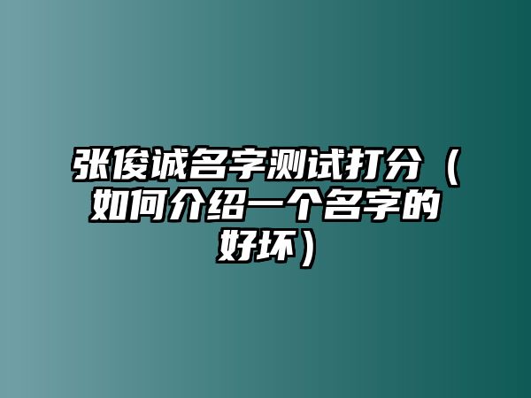 张俊诚名字测试打分（如何介绍一个名字的好坏）