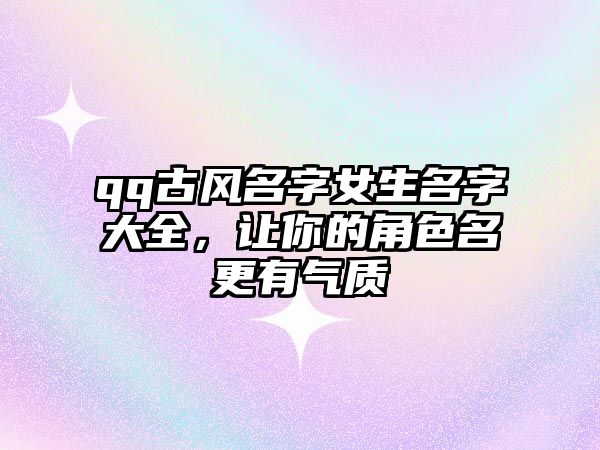 qq古风名字女生名字大全，让你的角色名更有气质