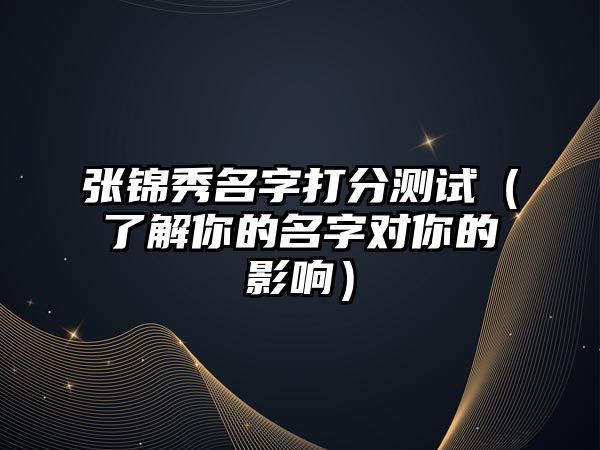 张锦秀名字打分测试（了解你的名字对你的影响）