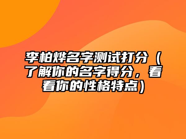 李柏烨名字测试打分（了解你的名字得分，看看你的性格特点）