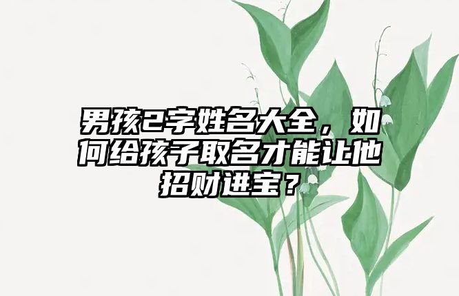 男孩2字姓名大全，如何给孩子取名才能让他招财进宝？