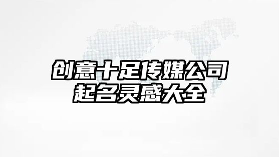 创意十足传媒公司起名灵感大全