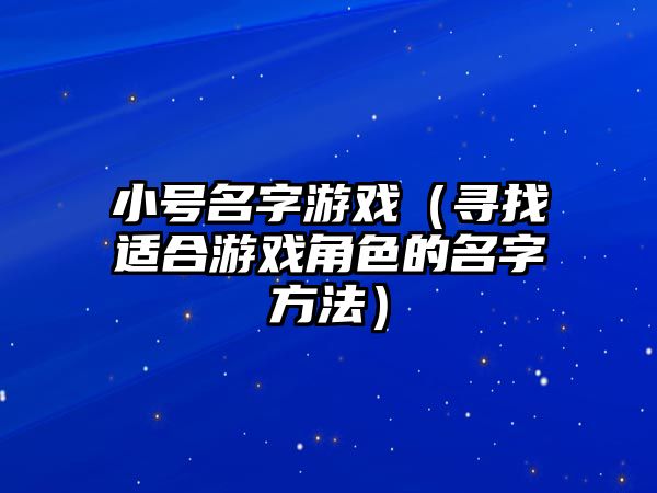 小号名字游戏（寻找适合游戏角色的名字方法）