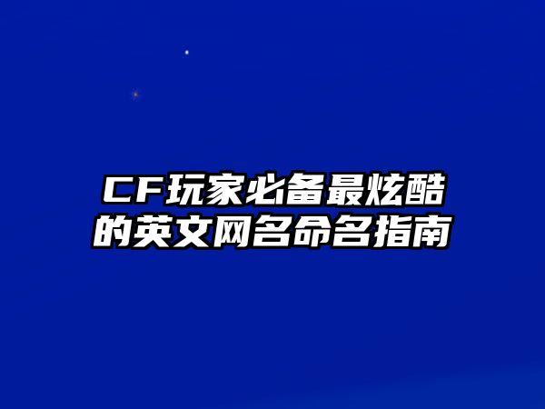 CF玩家必备最炫酷的英文网名命名指南