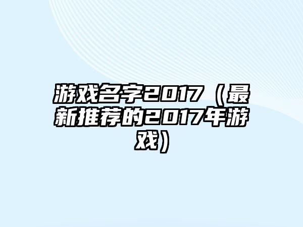 游戏名字2017（最新推荐的2017年游戏）