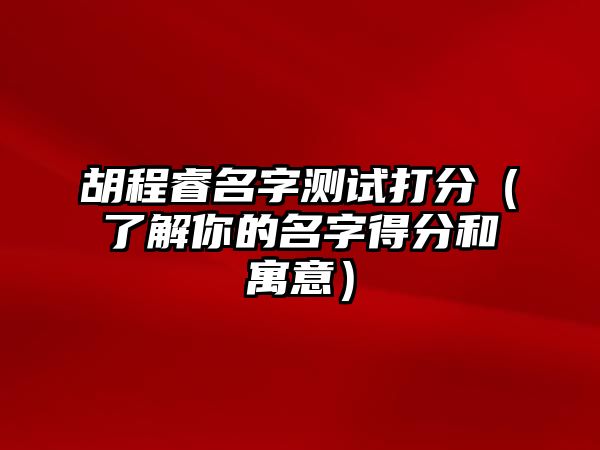 胡程睿名字测试打分（了解你的名字得分和寓意）