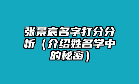 张景宸名字打分分析（介绍姓名学中的秘密）