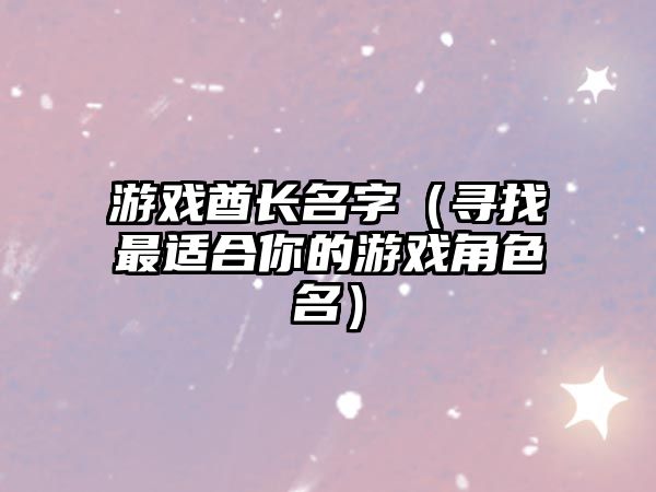 游戏酋长名字（寻找最适合你的游戏角色名）