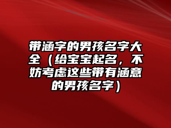 带涵字的男孩名字大全（给宝宝起名，不妨考虑这些带有涵意的男孩名字）