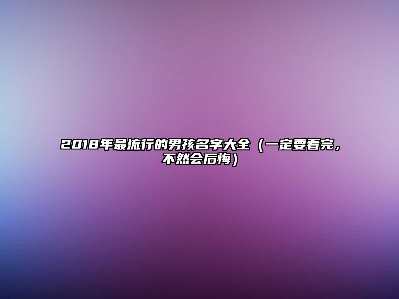 2018年最流行的男孩名字大全（一定要看完，不然会后悔）