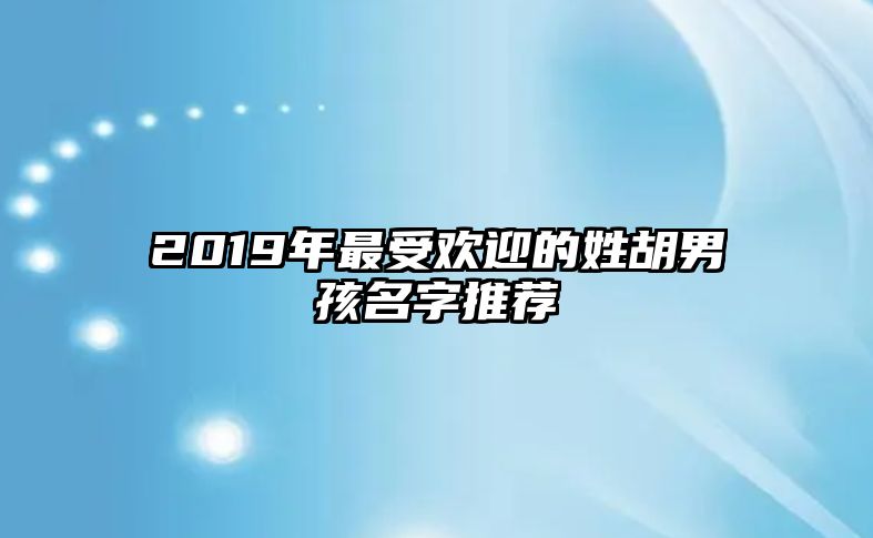 2019年最受欢迎的姓胡男孩名字推荐