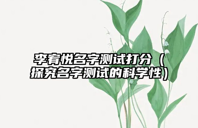 李宥悦名字测试打分（探究名字测试的科学性）