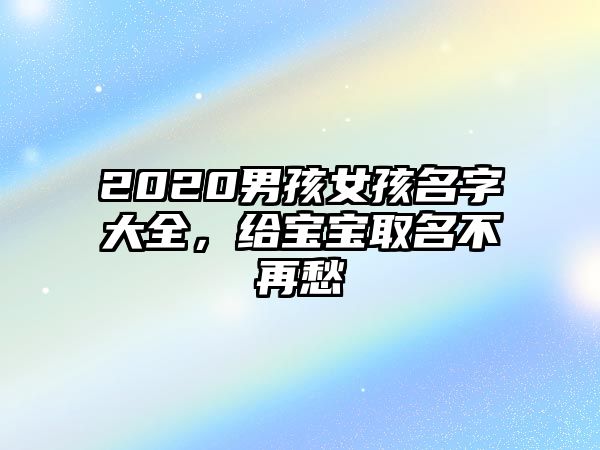 2020男孩女孩名字大全，给宝宝取名不再愁