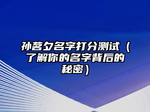 孙茗夕名字打分测试（了解你的名字背后的秘密）