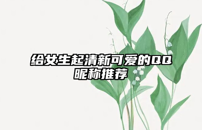 给女生起清新可爱的QQ昵称推荐