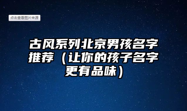 古风系列北京男孩名字推荐（让你的孩子名字更有品味）