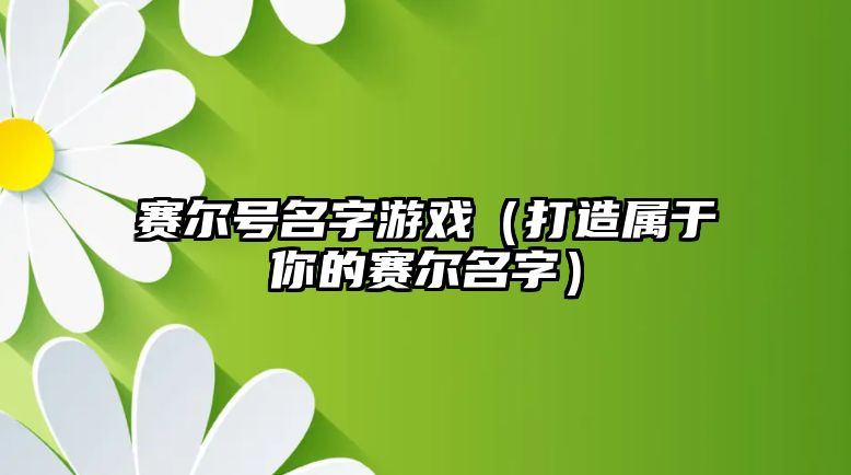 赛尔号名字游戏（打造属于你的赛尔名字）