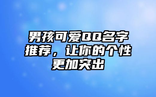 男孩可爱QQ名字推荐，让你的个性更加突出