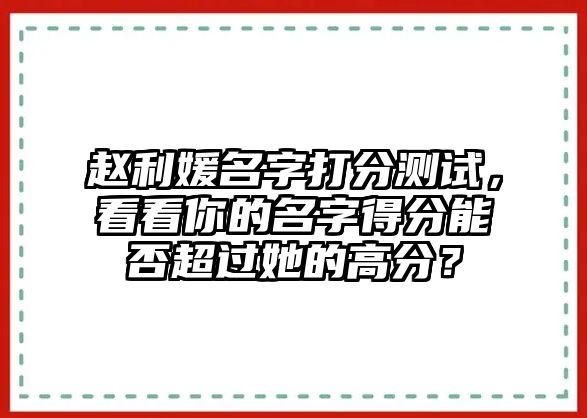 赵利媛名字打分测试，看看你的名字得分能否超过她的高分？