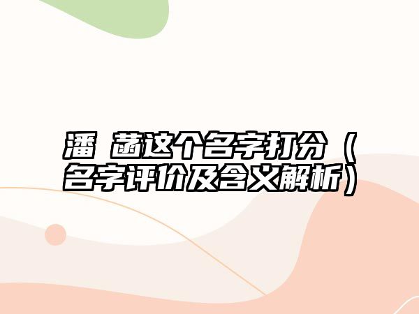 潘玥菡这个名字打分（名字评价及含义解析）