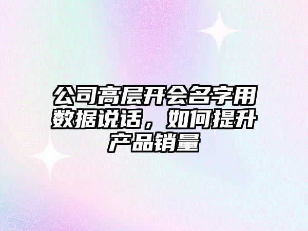 公司高层开会名字用数据说话，如何提升产品销量