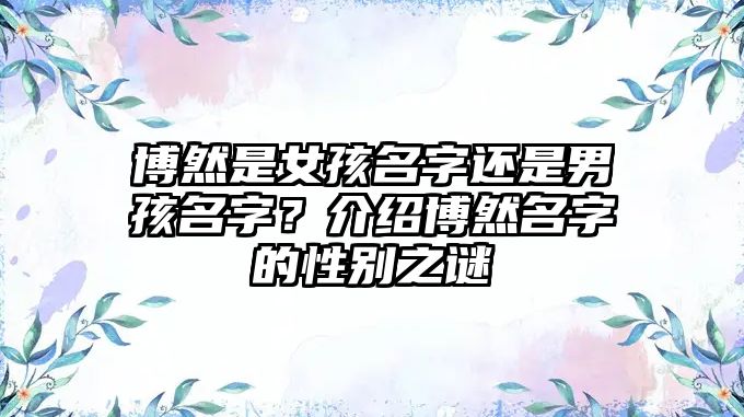 博然是女孩名字还是男孩名字？介绍博然名字的性别之谜