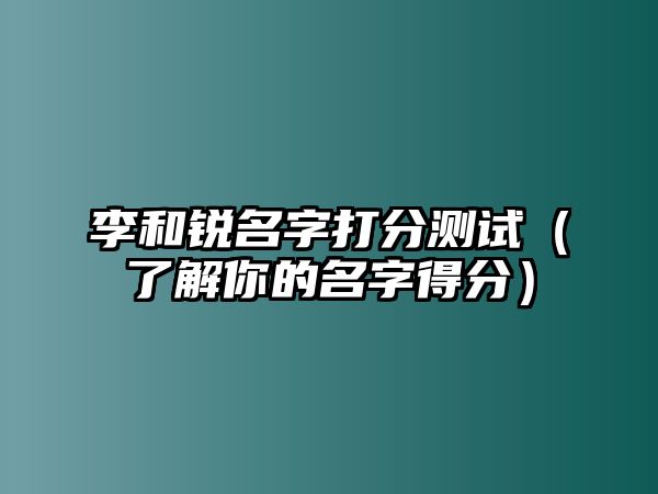 李和锐名字打分测试（了解你的名字得分）