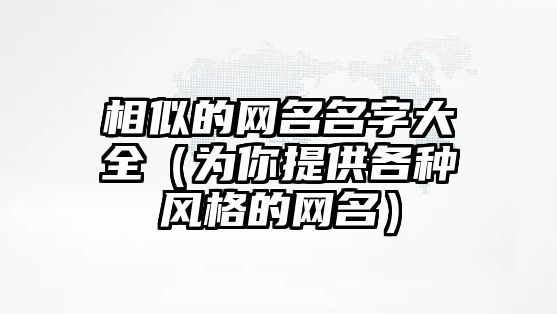 相似的网名名字大全（为你提供各种风格的网名）