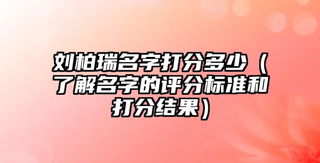 刘柏瑞名字打分多少（了解名字的评分标准和打分结果）