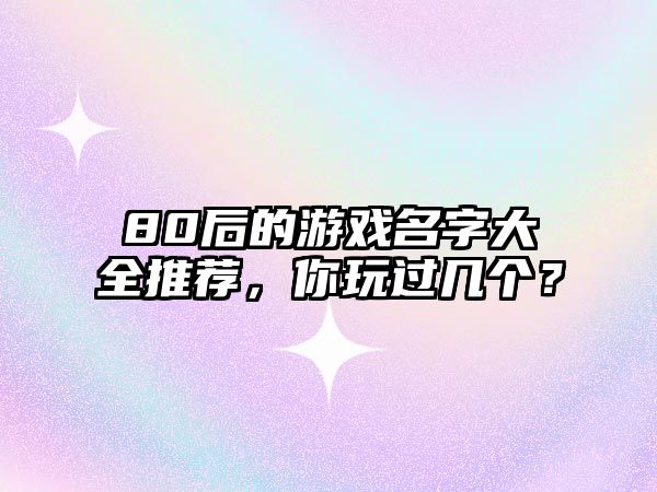 80后的游戏名字大全推荐，你玩过几个？