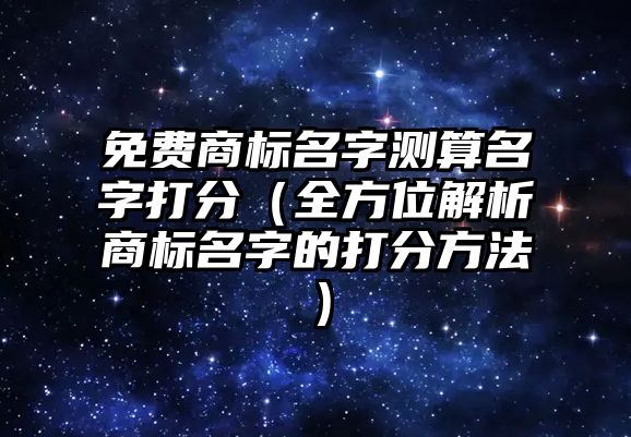 免费商标名字测算名字打分（全方位解析商标名字的打分方法）