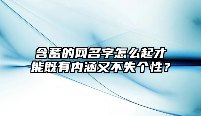 含蓄的网名字怎么起才能既有内涵又不失个性？