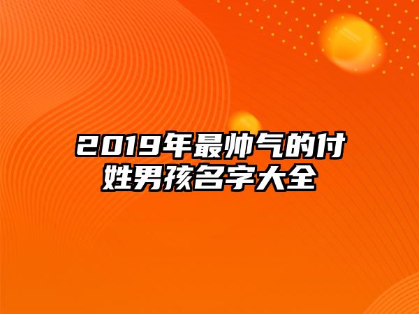 2019年最帅气的付姓男孩名字大全