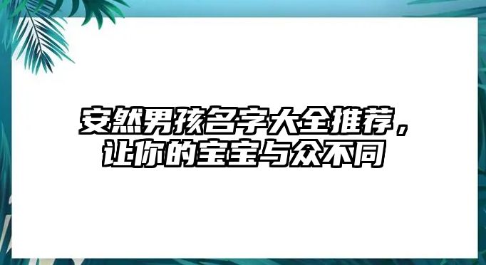 安然男孩名字大全推荐，让你的宝宝与众不同