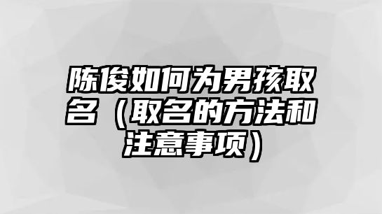 陈俊如何为男孩取名（取名的方法和注意事项）