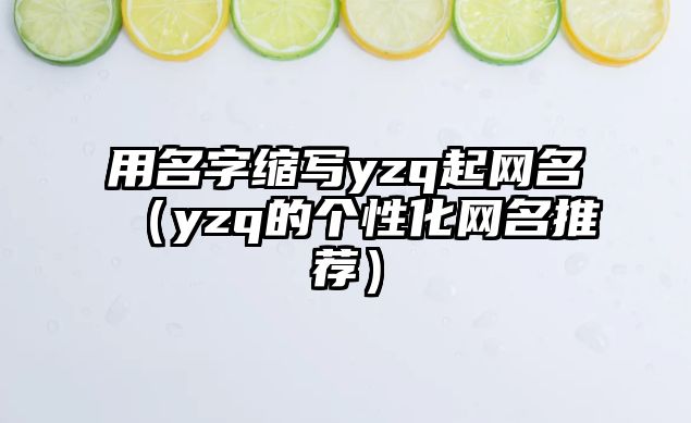 用名字缩写yzq起网名（yzq的个性化网名推荐）