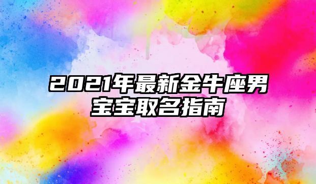 2021年最新金牛座男宝宝取名指南