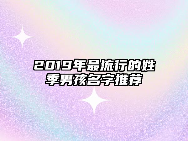 2019年最流行的姓季男孩名字推荐