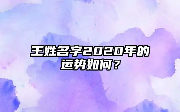 王姓名字2020年的运势如何？