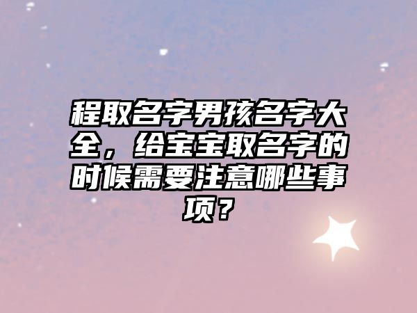 程取名字男孩名字大全，给宝宝取名字的时候需要注意哪些事项？