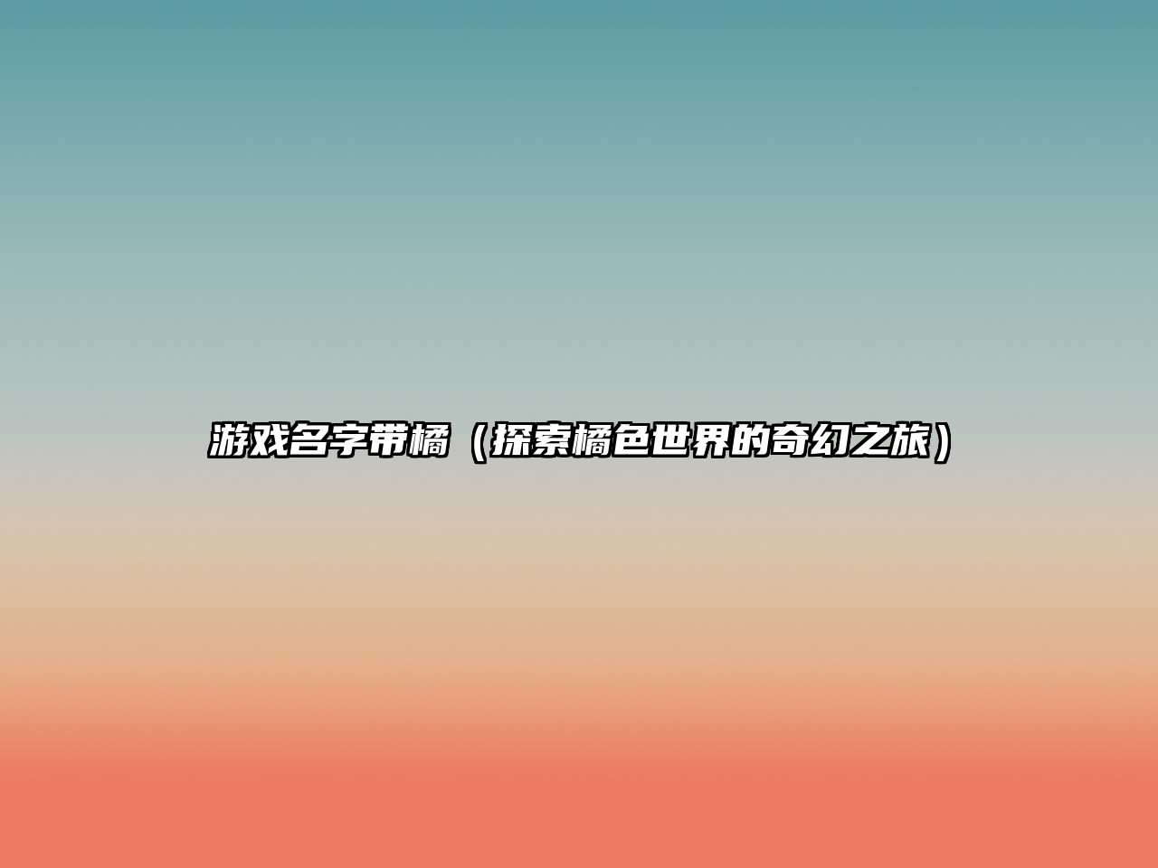 游戏名字带橘（探索橘色世界的奇幻之旅）