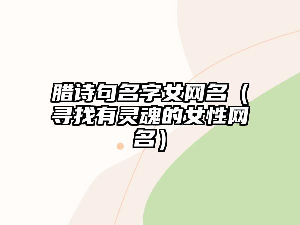 腊诗句名字女网名（寻找有灵魂的女性网名）