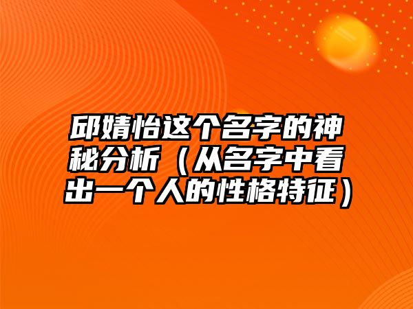 邱婧怡这个名字的神秘分析（从名字中看出一个人的性格特征）