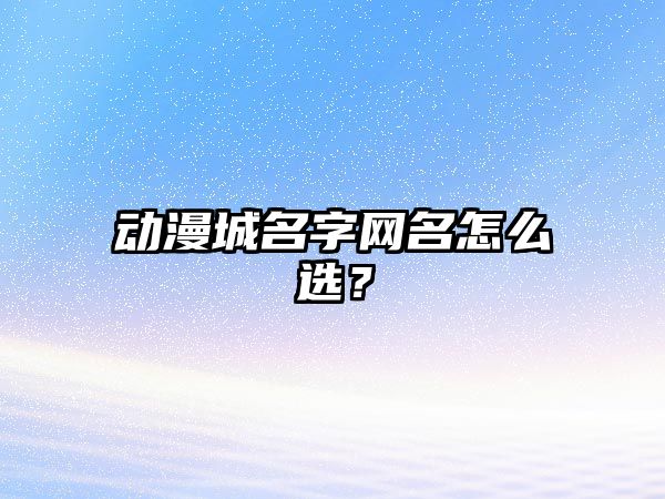 动漫城名字网名怎么选？